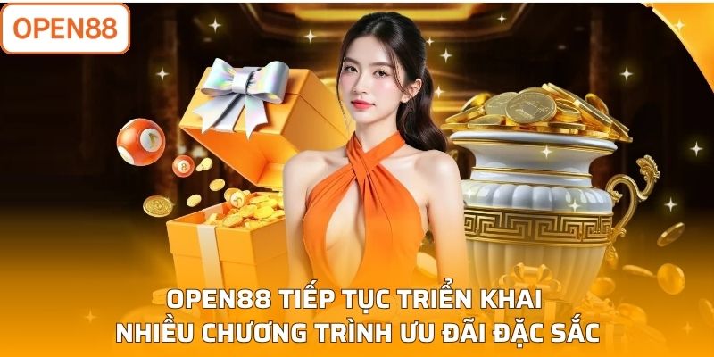 Open88 tiếp tục triển khai nhiều chương trình ưu đãi đặc sắc